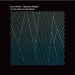 EVAN PARKER - Evan Parker & Seymour Wright : Tie The Stone To The Wheel cover 