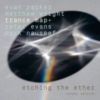 EVAN PARKER - Evan Parker, Matthew Wright Trance Map+ Peter Evans, Mark Nauseef : Etching The Ether cover 