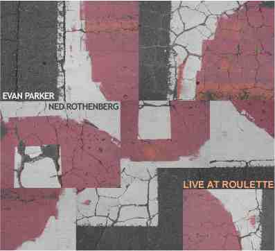 EVAN PARKER - Live At Roulette (with Ned Rothenberg) cover 