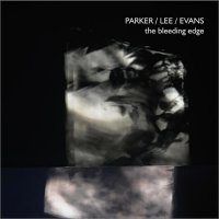 EVAN PARKER - Parker / Lee / Evans : The Bleeding Edge cover 