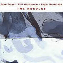 EVAN PARKER - The Needles (with Phil Wachsmann / Teppo Hauta-Aho) cover 