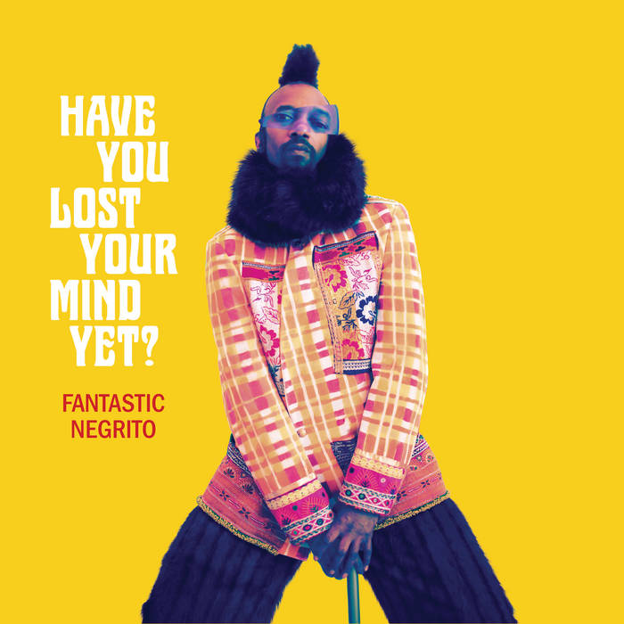 FANTASTIC NEGRITO - Have You Lost Your Mind Yet? cover 