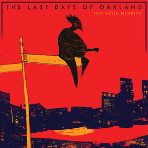 FANTASTIC NEGRITO - The Last Days Of Oakland cover 
