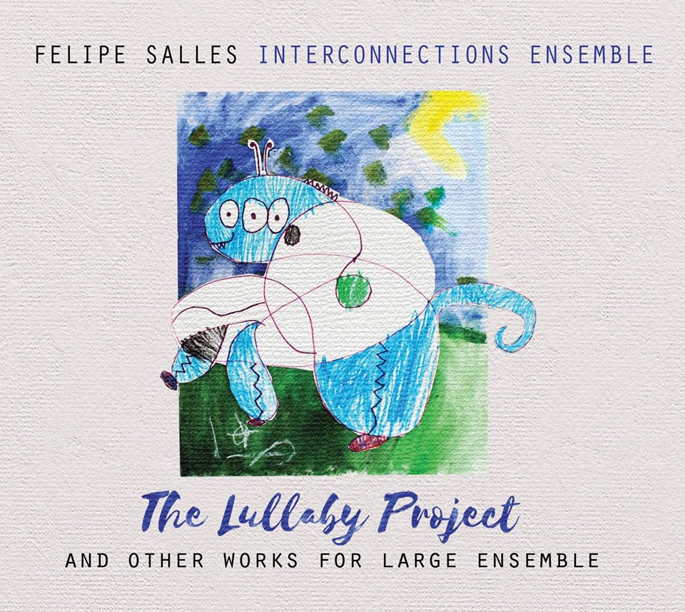 FELIPE SALLES - Felipe Salles Interconnections Ensemble : The Lullaby Project and Other Works for Large Ensemble cover 