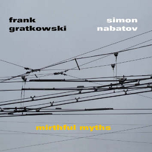 FRANK GRATKOWSKI - Frank Gratkowski, Simon Nabatov : Mirthful Myths cover 