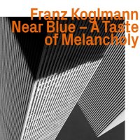 FRANZ KOGLMANN - Near Blue &amp;#8203;-&amp;#8203; A Taste of Melancholy cover 