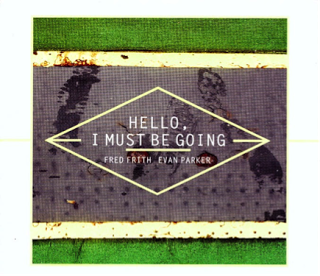 FRED FRITH - Frith, Fred / Evan Parker : Hello, I Must Be Going cover 