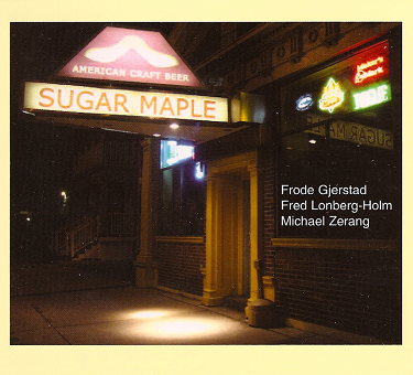 FRODE GJERSTAD - Frode Gjerstad, Fred Lonberg-Holm, Michael Zerang ‎: Sugar Maple cover 
