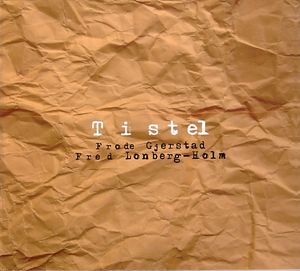 FRODE GJERSTAD - Frode Gjerstad, Fred Lonberg-Holm : Tistel cover 