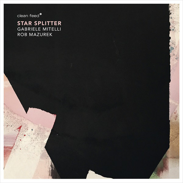 GABRIELE MITELLI - Gabriele Mitelli, Rob Mazurek : Star Splitter cover 