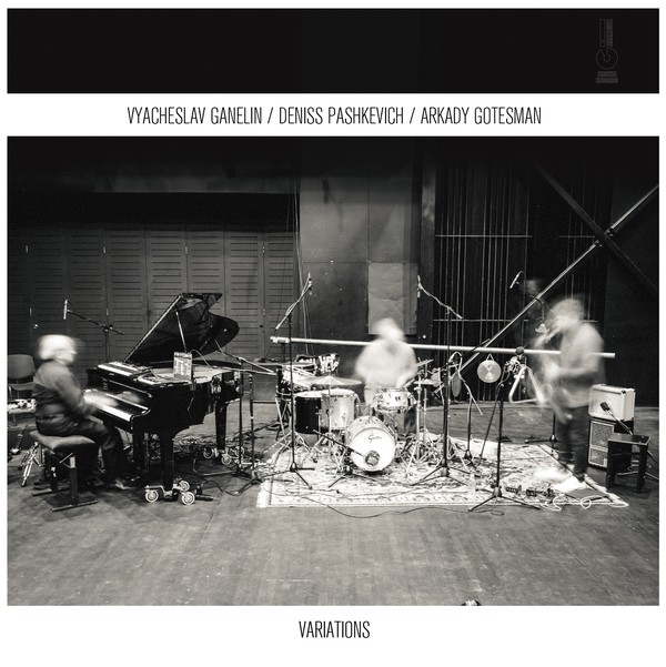 GANELIN TRIO/SLAVA GANELIN - Vyacheslav Ganelin, Deniss Pashkevich, Arkady Gotesman : Variations cover 