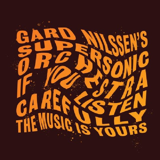 GARD NILSSEN - Gard Nilssen's Supersonic Orchestra : If You Listen Carefully the Music is Yours cover 