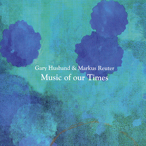 GARY HUSBAND - Gary Husband & Markus Reuter : Music of our Times cover 