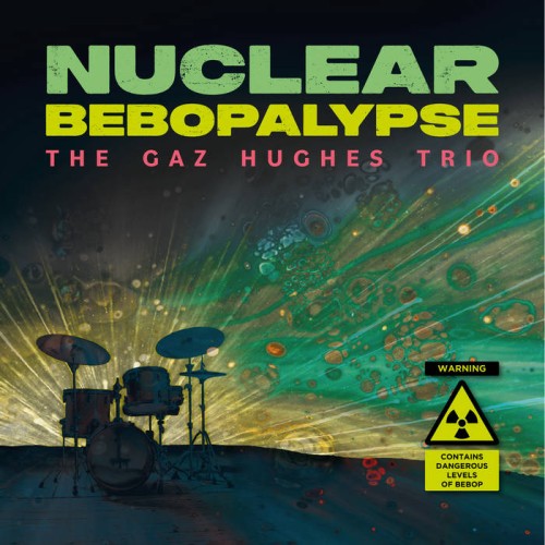 GAZ HUGHES - The Gaz Hughes Trio : Nuclear Bebopalypse cover 