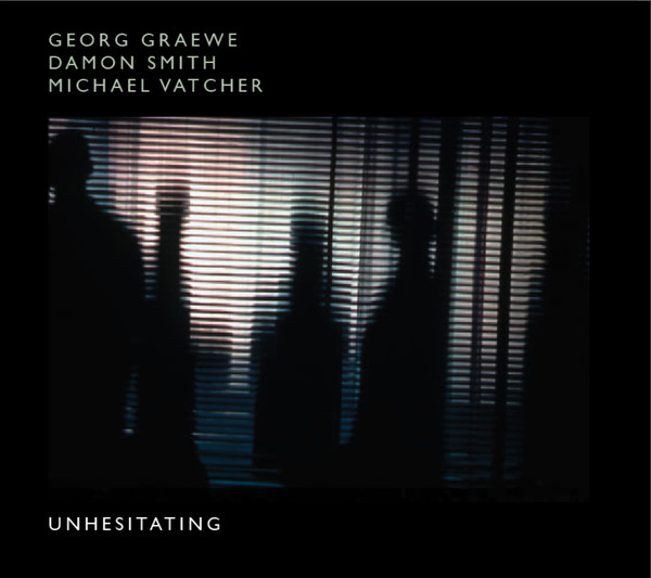 GEORG GRAEWE (GRÄWE) - Georg Graewe, Damon Smith, Michael Vatcher : Unhesitating cover 