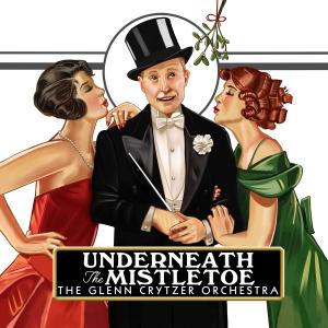 GLENN CRYTZER - The Glenn Crytzer Orchestra : Underneath the Mistletoe cover 
