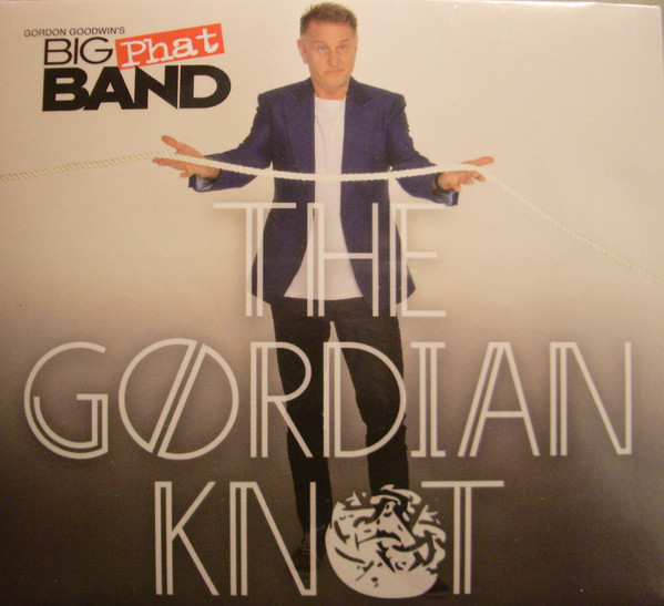 GORDON GOODWIN - Gordon Goodwin's Big Phat Band : The Gordian Knot cover 