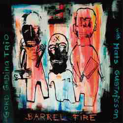 GORDON GRDINA - Gord Grdina Trio With Mats Gustafsson ‎: Barrel Fire cover 