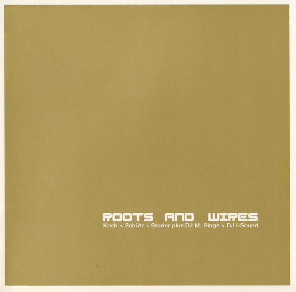 HANS KOCH - Koch>Schütz>Studer plus DJ M. Singe > DJ I-Sound : Roots And Wires cover 