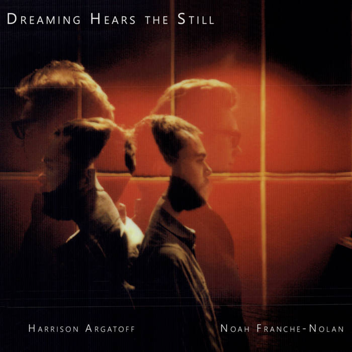 HARRISON ARGATOF - Harrison Argatoff and Noah Franche-Nolan : Dreaming Hears the Still cover 