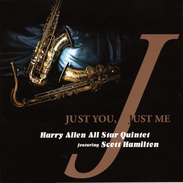 HARRY ALLEN - Harry Allen All Star Quintet Featuring Scott Hamilton ‎: Just You, Just Me cover 