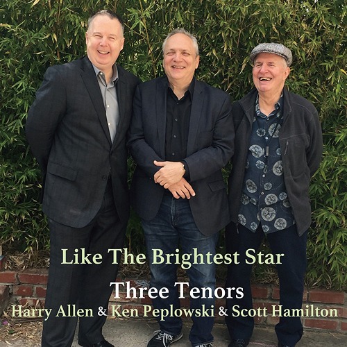 HARRY ALLEN - Harry Allen & Ken Peplowski & Scott Hamilton : Three Tenors - Like The Brightest Star cover 