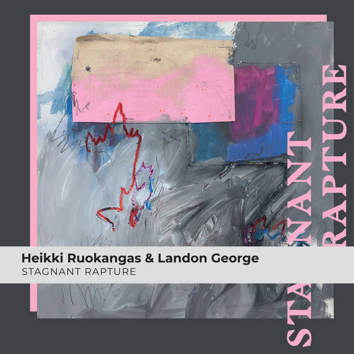 HEIKKI RUOKANGAS - Heikki Ruokangas & Landon George : Stagnant Rapture cover 