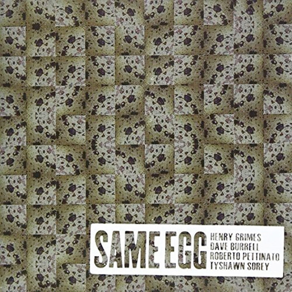 HENRY GRIMES - Henry Grimes, Dave Burrell, Roberto Pettinato, Tyshawn Sorey : Same Egg cover 