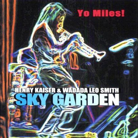 HENRY KAISER - Henry Kaiser & Wadada Leo Smith : Yo Miles! ‎– Sky Garden cover 