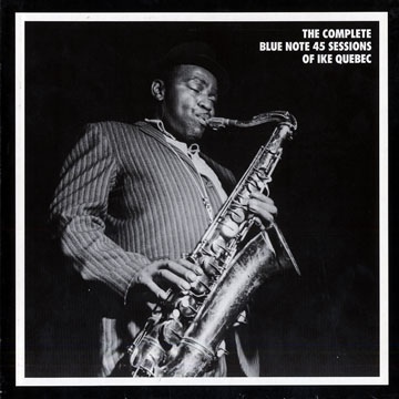 IKE QUEBEC - The Complete Blue Note 45 Sessions of Ike Quebec cover 