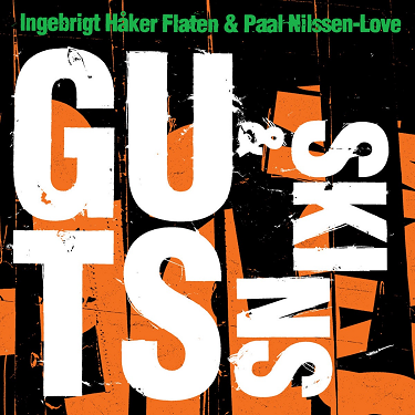 INGEBRIGT HKER FLATEN - Ingebrigt Hker Flaten &amp; Paal Nilssen-Love : Guts &amp; Skins cover 