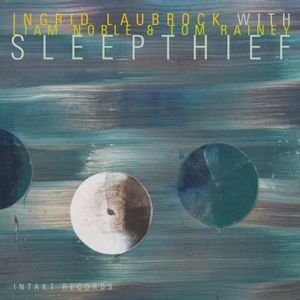 INGRID LAUBROCK - Laubrock, Noble, Rainey : Sleepthief cover 