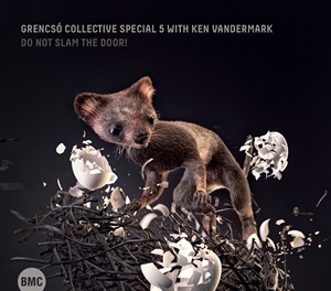 ISTVÁN GRENCSÓ - Grensco Collective Special 5 + Ken Vandermark : Do Not Slam The Door! cover 