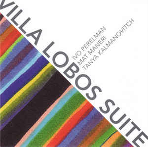 IVO PERELMAN - Ivo Perelman, Mat Maneri, Tanya Kalmanovitch : Villa Lobos Suite cover 