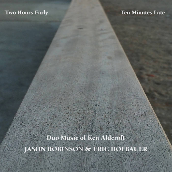 JASON ROBINSON - Jason Robinson and Eric Hofbauer : Two Hours Early, Ten Minutes Late - Duo Music of Ken Aldcroft cover 