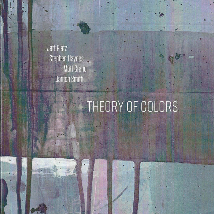 JEFF PLATZ - Jeff Platz / Stephen Haynes / Damon Smith / Matt Crane : Theory of Colors cover 