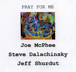JOE MCPHEE - Joe McPhee, Steve Dalachinsky, Jeffrey Shurdut : Pray For Me cover 