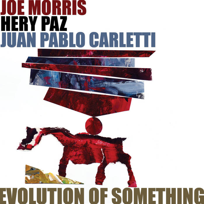 JOE MORRIS - Joe Morris, Hery Paz, Juan Pablo Carletti : Evolution Of Something cover 