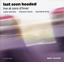 JOËLLE LÉANDRE - Last Seen Headed: Live At Sons D'Hiver (with François Houle / Raymond Strid) cover 