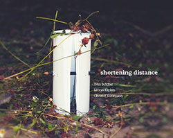 JOHN BUTCHER - Butcher, John / Leonel Kaplan / Christof Kurzmann : Shortening Distance cover 