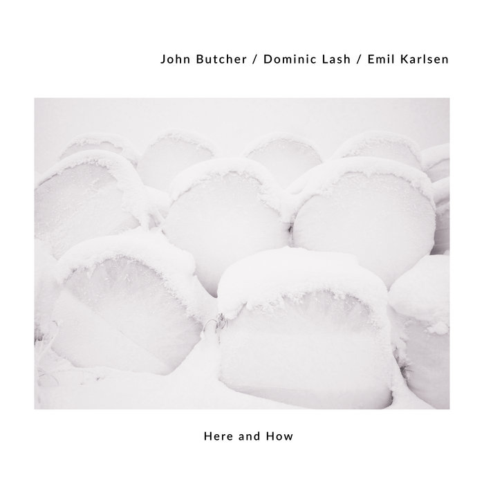 JOHN BUTCHER - John Butcher, Dominic Lash, Emil Karlsen : Here And How cover 