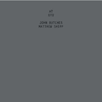JOHN BUTCHER - John Butcher, Matthew Shipp : At Oto cover 