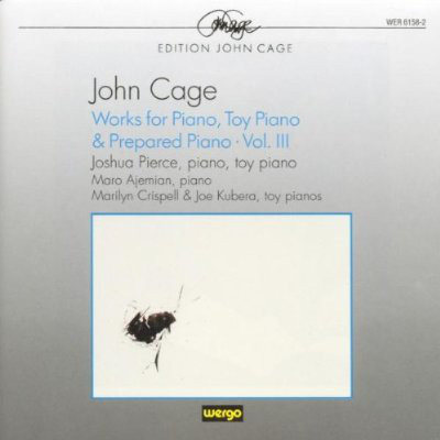 JOHN CAGE - John Cage - Joshua Pierce, Maro Ajemian, Marilyn Crispell & Joe Kubera : Works For Piano, Toy Piano & Prepared Piano - Vol. III cover 