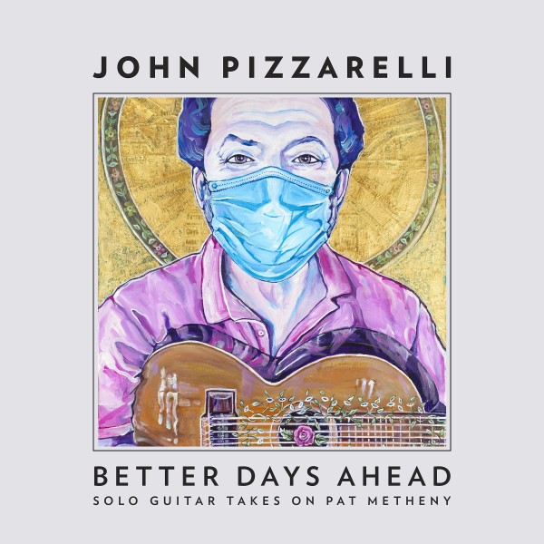 JOHN PIZZARELLI - Better Days Ahead (Solo Guitar Takes on Pat Metheny) cover 