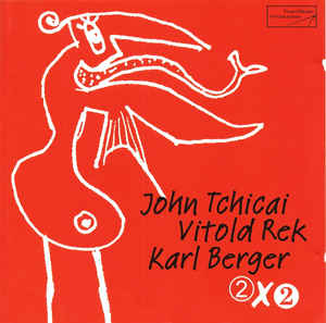 JOHN TCHICAI - John Tchicai, Vitold Rek, Karl Berger : 2 X 2 cover 