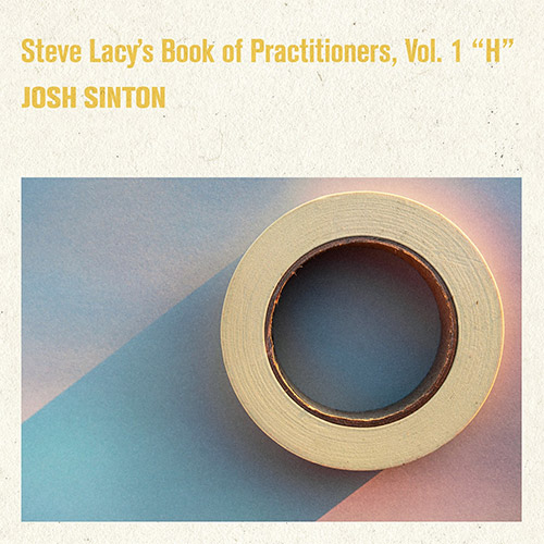 JOSH SINTON - Steve Lacys Book of Practitioners, Vol. 1 