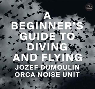 JOZEF DUMOULIN - Jozef Dumoulin & Orca Noise Unit : A Beginner's Guide to Diving and Flying cover 