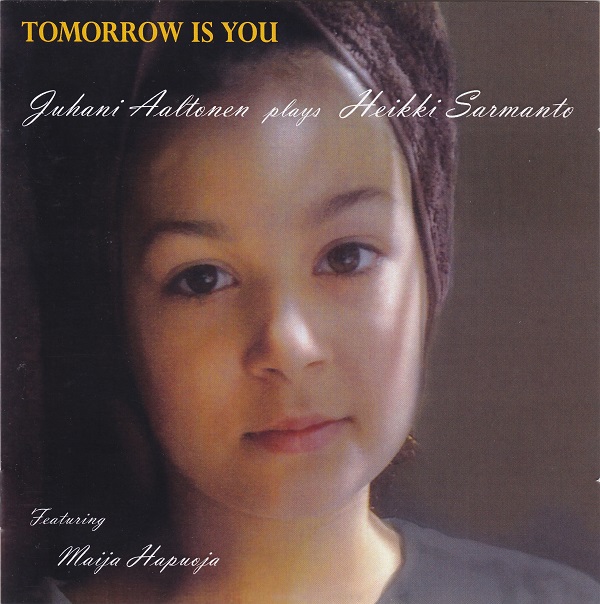 JUHANI AALTONEN - Juhani Aaltonen Plays Heikki Sarmanto ‎: Tomorrow Is You cover 