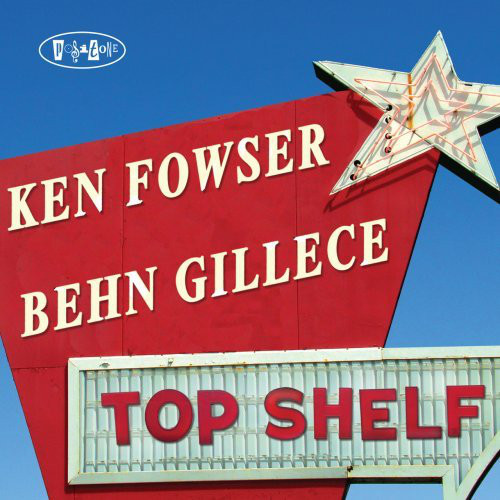KEN FOWSER - Ken Fowser & Behn Gillece : Top Shelf cover 