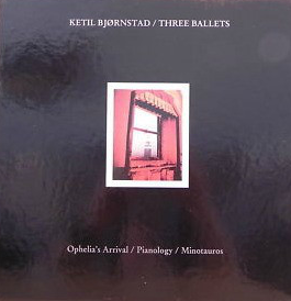 KETIL BJØRNSTAD - Three Ballets - Ophelia's Arrival / Pianology / Minotauros cover 